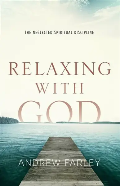 Relaxing with God â€“ The Neglected Spiritual Discipline - Andrew Farley