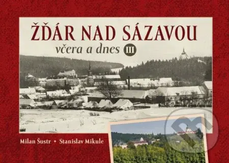 Žďár nad Sázavou včera a dnes III. - Milan Šustr - kniha z kategorie Historie