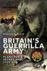 Britainâ€™s Guerrilla Army - Malcolm Atkin