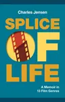 Splice of Life: A Memoir in 13 Film Genres - Charles Jensen