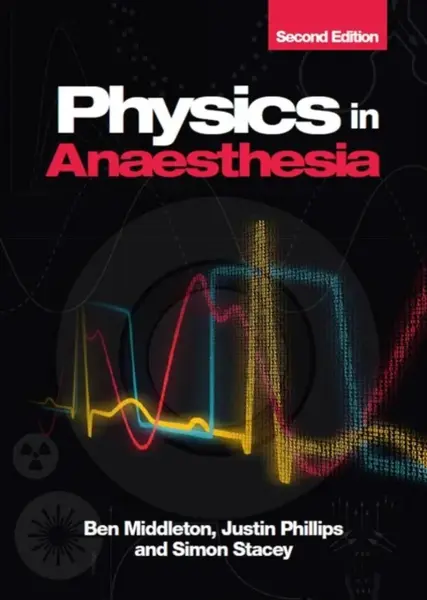 Physics in Anaesthesia, second edition - Simon G., FRCA FFICM  Stacey, Ben  Middleton, Justin  Phillips