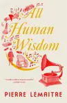 All Human Wisdom - Pierre Lemaitre