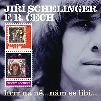 Jiří Schelinger, F. R. Čech – Hrrr na ně...nám se líbí...
