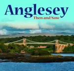 Anglesey - Then and Now