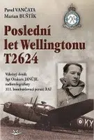 Poslední let Wellingtonu T2624: Válečný deník Sgt Otakara Januje, radiotelegrafisty 311. čs. bombardovací perutě RAF - Pavel Vančata, Marian Buštík