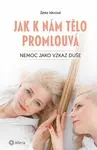 Jak k nám tělo promlouvá - Nemoc jako vzkaz duše - Šárka Vávrová