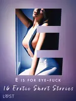 E is for Eye-fuck: 16 Erotic Short Stories - Alexandra Södergran, Nicolas Lemarin, Britta Bocker, Irse Kræmer