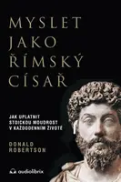 Myslet jako římský císař - Jak uplatnit stoickou moudrost v každodenním životě - Donald J. Robertson