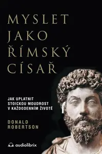 Myslet jako římský císař - Jak uplatnit stoickou moudrost v každodenním životě - Donald J. Robertson