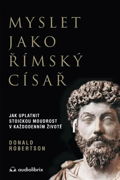 Myslet jako římský císař - Jak uplatnit stoickou moudrost v každodenním životě - Donald J. Robertson