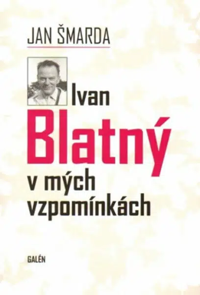 Ivan Blatný v mých vzpomínkách - Jan Šmarda