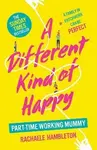 A Different Kind of Happy - Hambleton Rachaele, Part-Time Working Mummy