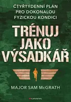 Trénuj jako výsadkář - čtyřtýdenní plán pro dosažení dokonalé fyzické kondice - Sam McGrath
