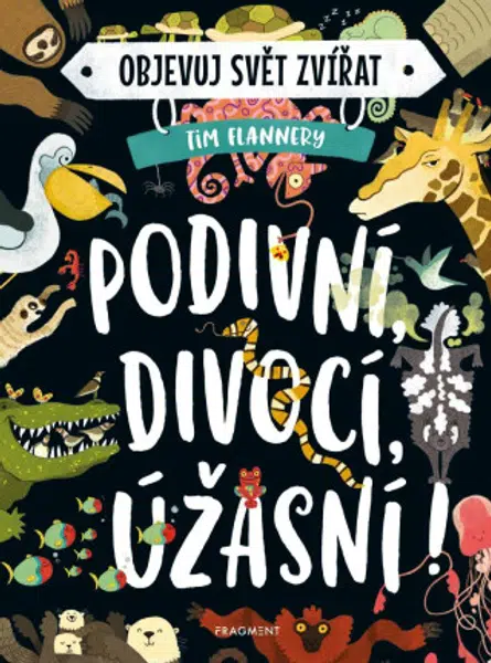 Objevuj svět zvířat – Podivní, divocí, úžasní! - Tim Flannery