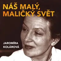 Náš malý, maličký svět - Jaromíra Kolárová, Dana Medřická - audiokniha