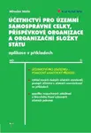 Účetnictví pro územní samosprávné celky, příspěvkové organizace a organizační složky státu - Miroslav Máče - e-kniha
