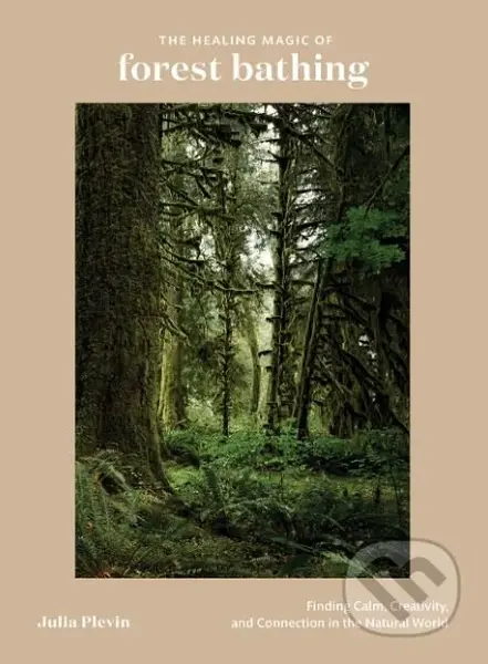 The Healing Magic of Forest Bathing (Finding Calm, Creativity, and Connection in the Natural World) - kniha z kategorie Psychologie