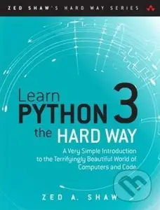 Learn Python 3 the Hard Way (A Very Simple Introduction to the Terrifyingly Beautiful World of Computers and Code) - Zed A. Shaw