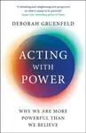Acting with Power - Deborah Gruenfeld