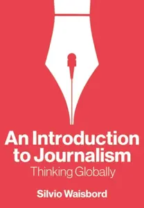 An Introduction to Journalism – Thinking Globally - Silvio Waisbord