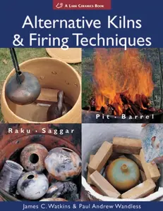 Alternative Kilns & Firing Techniques - James C. Watkins, Paul Andrew Wandless