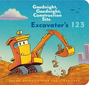 Excavatorâ€™s 123: Goodnight, Goodnight, Construction Site - Duskey Rinker Sherri, Ethan Long