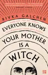 Everyone Knows Your Mother is a Witch - Rivka Galchen