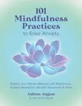 101 Mindfulness Practices to Ease Anxiety - Ashton August