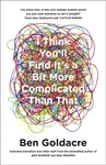 I Think Youâ€™ll Find Itâ€™s a Bit More Complicated Than That - Ben Goldacre