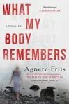 What My Body Remembers - Agnete Friis