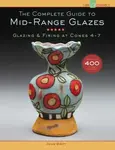 The Complete Guide to Mid-Range Glazes - John Britt