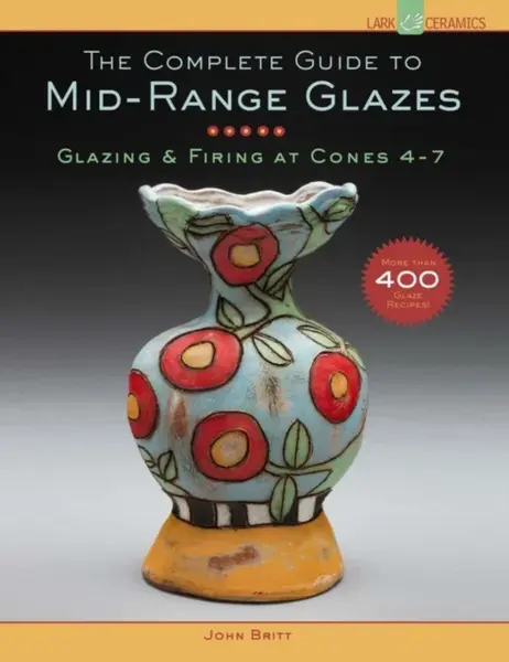 The Complete Guide to Mid-Range Glazes - John Britt