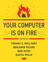 Your Computer Is on Fire - Benjamin Peters, Thomas S. Mullaney