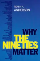 Why the Nineties Matter - Terry H.  Anderson
