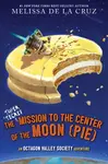 The Super-Secret Mission to the Center of the Moon (Pie) - Melissa de la Cruz