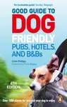 Good Guide to Dog Friendly Pubs, Hotels and B&Bs: 6th Edition - Catherine Phillips