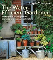 The Water-Efficient Gardener - Angela Youngman