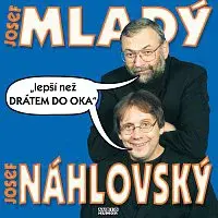 Josef Mladý, Josef Náhlovský – Lepší než drátem do oka