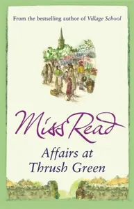 Affairs at Thrush Green - Miss Read