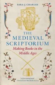 The Medieval Scriptorium â€“ Making Books in the Middle Ages - Charles Sara J.