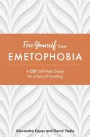 Free Yourself from Emetophobia - David Veale, Alexandra Keyes