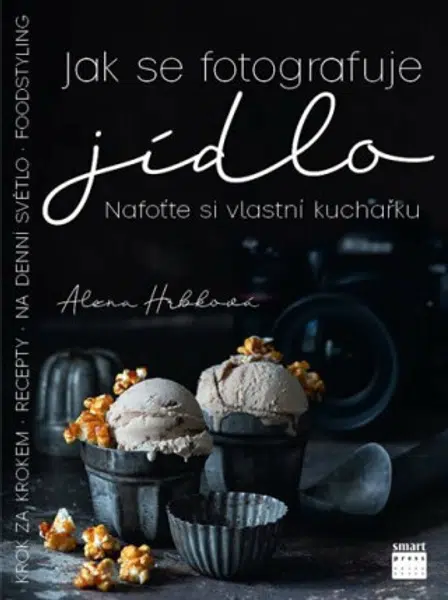 Jak se fotografuje jídlo - Nafoťte si vlastní kuchařku - Alena Hrbková