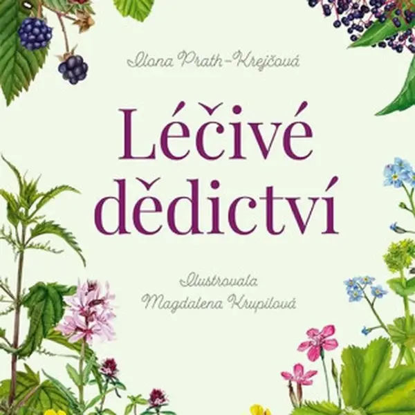Léčivé dědictví - Příběhy a tajemství divokých bylin - Ilona Prath-Krejčová