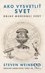 Ako vysvetliť svet (Objav modernej vedy) - Steven Weinberg - kniha z kategorie Historie