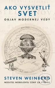 Ako vysvetliť svet (Objav modernej vedy) - Steven Weinberg - kniha z kategorie Historie