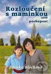 Rozloučení s maminkou (aneb pochopení) - Zdenka Blechová