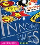 Innovation Games (Creating Breakthrough Products Through Collaborative Play) - Luke Hohmann