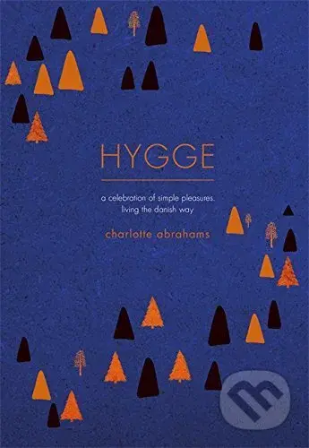 Hygge: A Celebration of Simple Pleasures. - Charlotte Abrahams - kniha z kategorie Psychologie