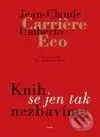 Knih se jen tak nezbavíme - Jean-Claude Carrière, Umberto Eco - kniha z kategorie Beletrie