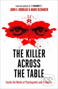 The Killer Across the Table (Inside the Minds of Psychopaths and Predators) - John E. Douglas , Mark Olshaker